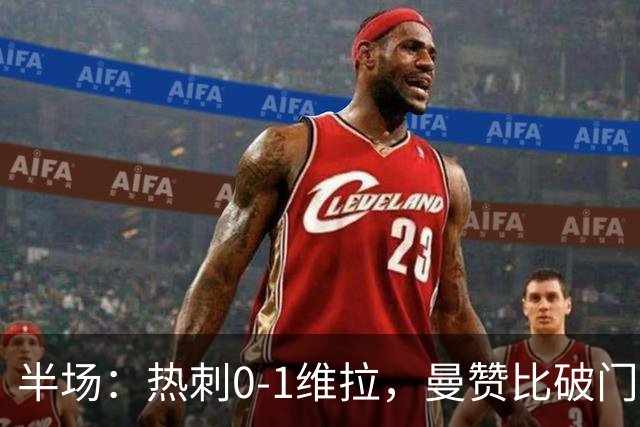 半场：热刺0-1维拉，曼赞比破门，萨维奥失良机