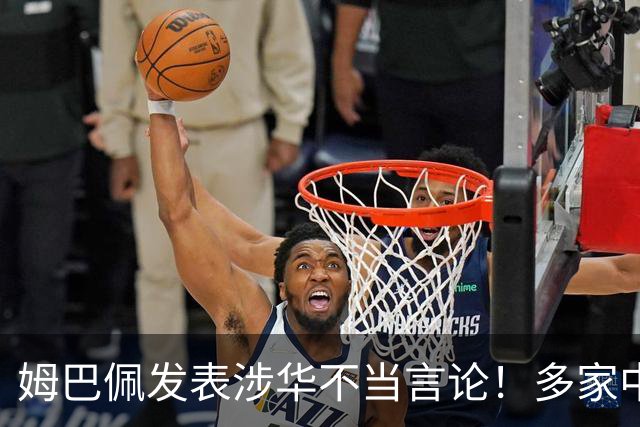 姆巴佩发表涉华不当言论！多家中国品牌官宣与他解约：伤害民族感情