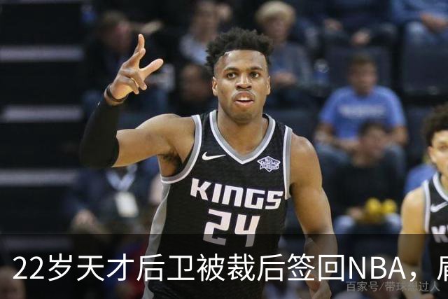 22岁天才后卫被裁后签回NBA，肩部血栓曾让他赛季报销